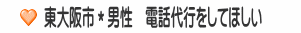 東大阪市＊男性　電話代行をしてほしい
