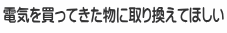 電気を買ってきた物に取り換えてほしい