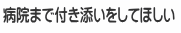 病院まで付き添いをしてほしい